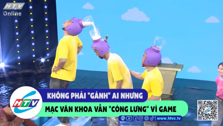 Xem Show CLIP HÀI Không phải "gánh" ai nhưng Mạc Văn Khoa "còng lưng" vì game HD Online.